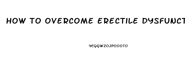 how to overcome erectile dysfunction and premature ejaculation