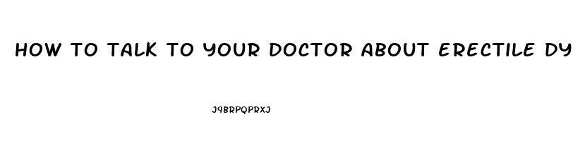 how to talk to your doctor about erectile dysfunction