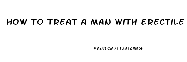 how to treat a man with erectile dysfunction