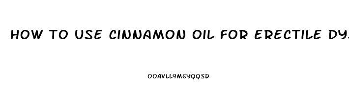 how to use cinnamon oil for erectile dysfunction