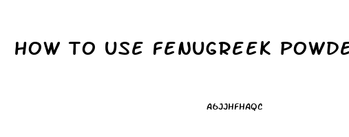 how to use fenugreek powder for erectile dysfunction