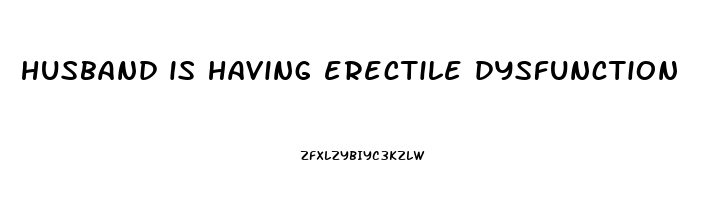 husband is having erectile dysfunction