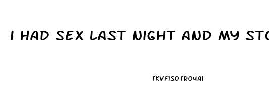 i had sex last night and my stomach hurts