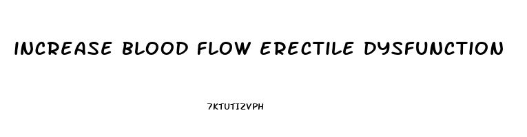 increase blood flow erectile dysfunction