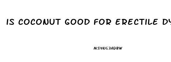 is coconut good for erectile dysfunction