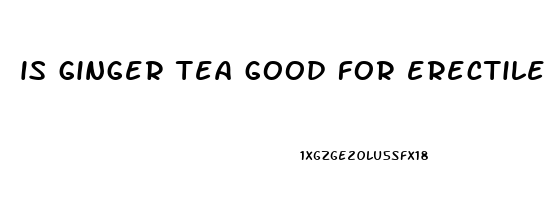 is ginger tea good for erectile dysfunction