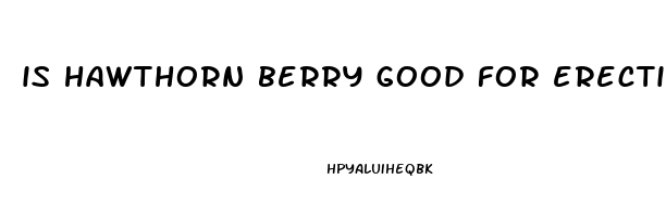 is hawthorn berry good for erectile dysfunction