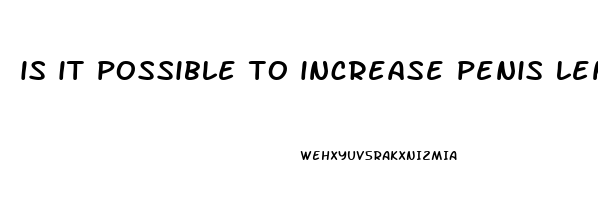 is it possible to increase penis length