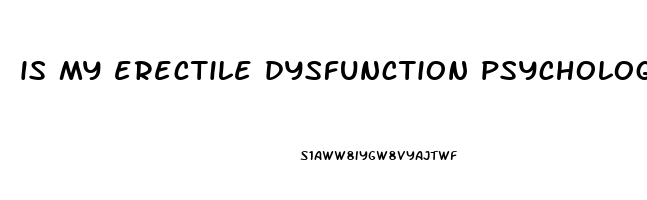 is my erectile dysfunction psychological