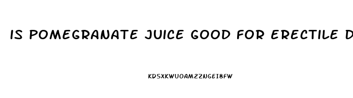 is pomegranate juice good for erectile dysfunction