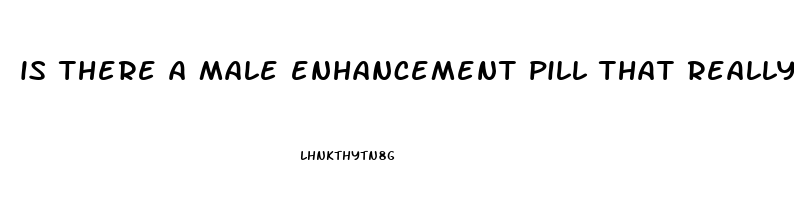 is there a male enhancement pill that really works