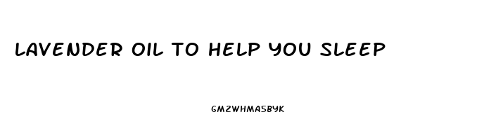 lavender oil to help you sleep