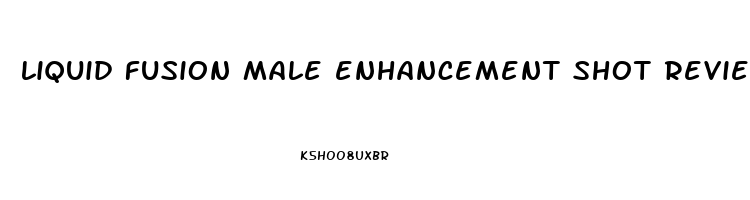 liquid fusion male enhancement shot reviews