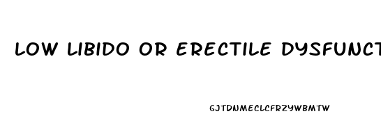 low libido or erectile dysfunction