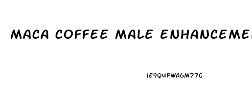 maca coffee male enhancement