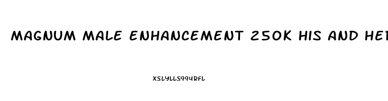 magnum male enhancement 250k his and hers