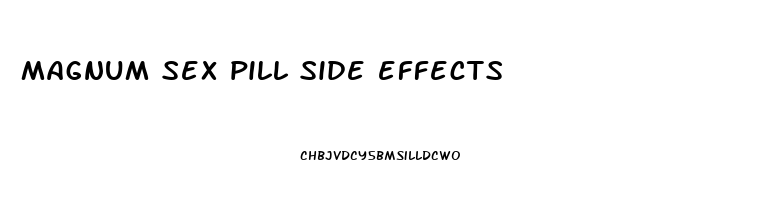 magnum sex pill side effects