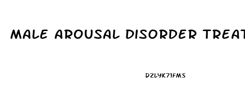 male arousal disorder treatment