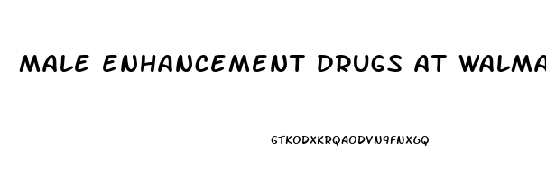 male enhancement drugs at walmart