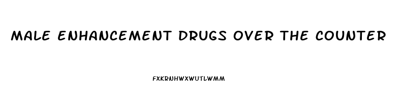 male enhancement drugs over the counter