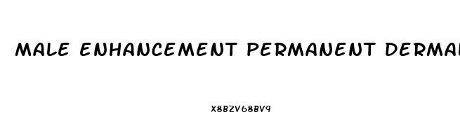 male enhancement permanent dermal filler