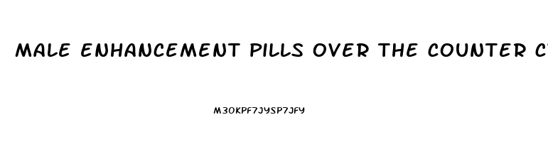 male enhancement pills over the counter cvs