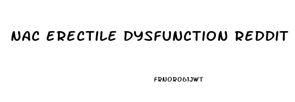 nac erectile dysfunction reddit