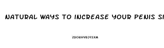 natural ways to increase your penis size