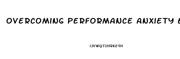 overcoming performance anxiety erectile dysfunction