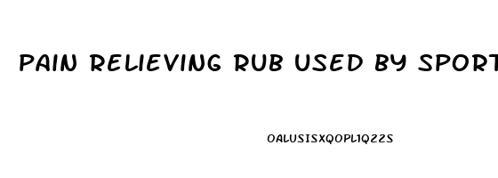 pain relieving rub used by sportspeople