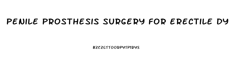 penile prosthesis surgery for erectile dysfunction