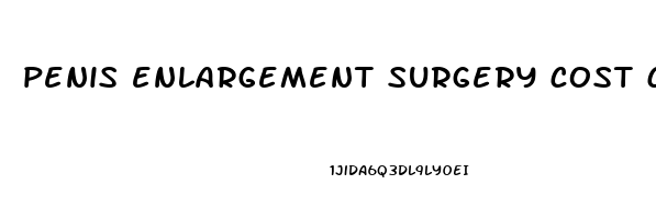 penis enlargement surgery cost california