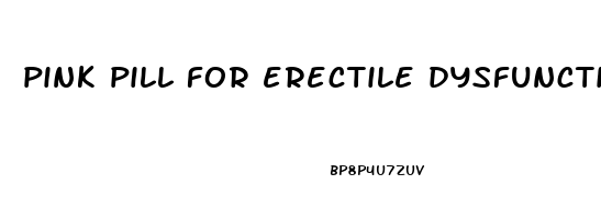 pink pill for erectile dysfunction
