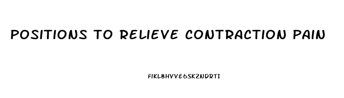 positions to relieve contraction pain