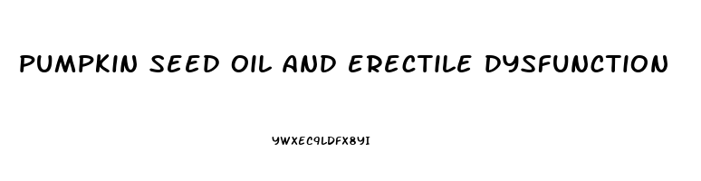 pumpkin seed oil and erectile dysfunction