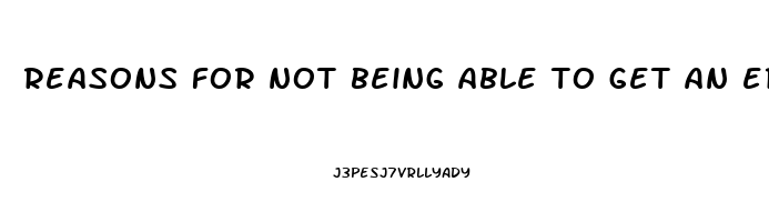 reasons for not being able to get an erection