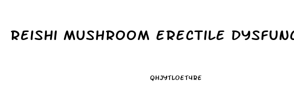 reishi mushroom erectile dysfunction