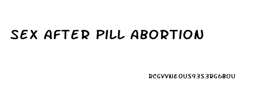 sex after pill abortion