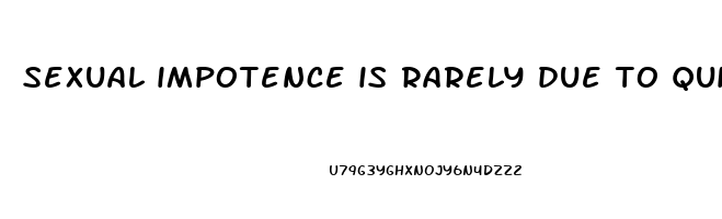 sexual impotence is rarely due to quizlet