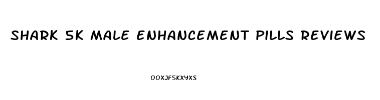 shark 5k male enhancement pills reviews