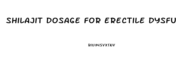 shilajit dosage for erectile dysfunction