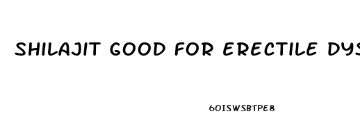 shilajit good for erectile dysfunction