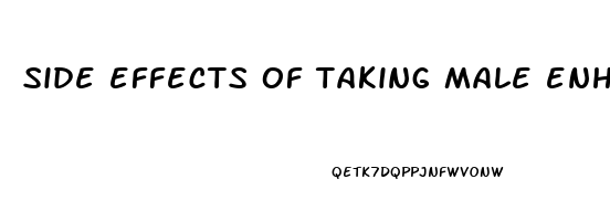 side effects of taking male enhancement pills