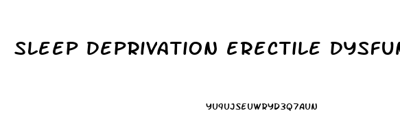 sleep deprivation erectile dysfunction