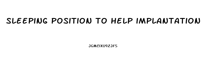 sleeping position to help implantation