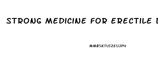 strong medicine for erectile dysfunction