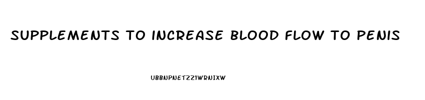 supplements to increase blood flow to penis