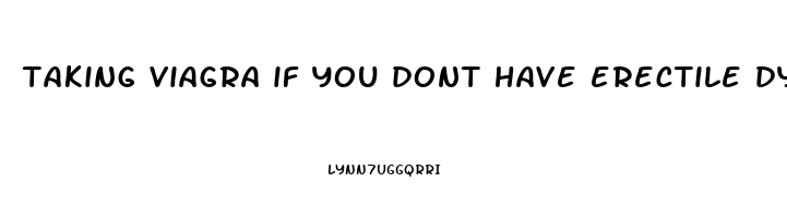 taking viagra if you dont have erectile dysfunction