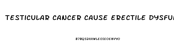 testicular cancer cause erectile dysfunction