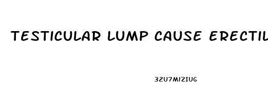 testicular lump cause erectile dysfunction